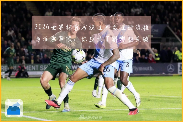 2026世界杯官方投注平台注册流程与注意事项，你应该了解哪些关键点？